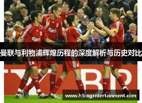 曼联与利物浦辉煌历程的深度解析与历史对比