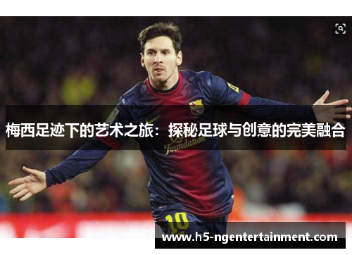 梅西足迹下的艺术之旅:探秘足球与创意的完美融合 梅西足迹下的艺术之旅:探秘足球与创意的完美融合