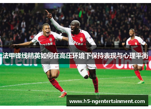 法甲锋线精英如何在高压环境下保持表现与心理平衡