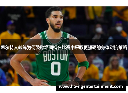 凯尔特人教练为何鼓励塔图姆在比赛中采取更强硬的身体对抗策略