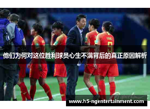 他们为何对这位胜利球员心生不满背后的真正原因解析