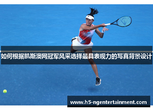 如何根据凯斯澳网冠军风采选择最具表现力的写真背景设计
