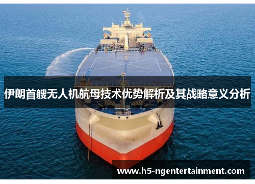 伊朗首艘无人机航母技术优势解析及其战略意义分析