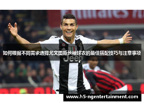 如何根据不同需求选择尤文图斯长袖球衣的最佳搭配技巧与注意事项