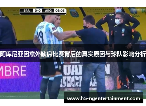 阿库尼亚因意外缺席比赛背后的真实原因与球队影响分析 阿库尼亚因意外缺席比赛背后的真实原因与球队影响分析