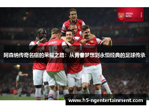 阿森纳传奇名宿的荣耀之路:从青春梦想到永恒经典的足球传承 阿森纳传奇名宿的荣耀之路:从青春梦想到永恒经典的足球传承