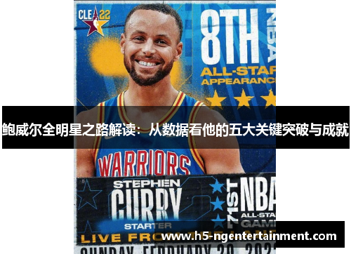 鲍威尔全明星之路解读:从数据看他的五大关键突破与成就 鲍威尔全明星之路解读:从数据看他的五大关键突破与成就