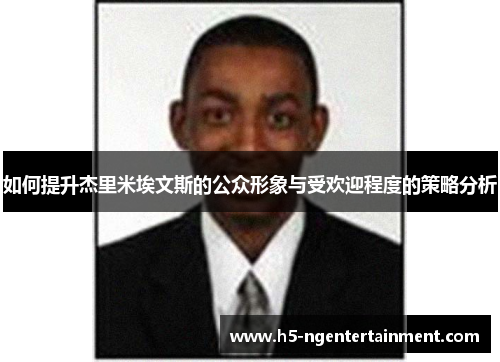 如何提升杰里米埃文斯的公众形象与受欢迎程度的策略分析