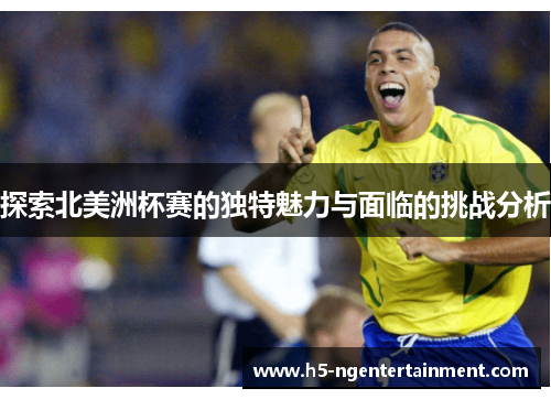探索北美洲杯赛的独特魅力与面临的挑战分析 探索北美洲杯赛的独特魅力与面临的挑战分析
