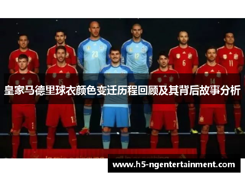 皇家马德里球衣颜色变迁历程回顾及其背后故事分析