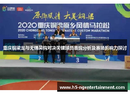 重庆铜梁龙与无锡吴钩对决关键球员表现分析及赛场影响力探讨 重庆铜梁龙与无锡吴钩对决关键球员表现分析及赛场影响力探讨