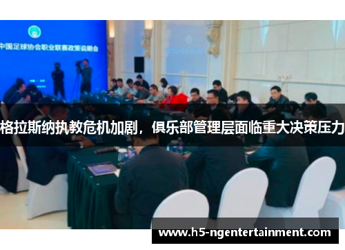 格拉斯纳执教危机加剧，俱乐部管理层面临重大决策压力