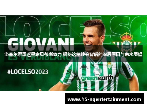 洛塞尔索重返皇家贝蒂斯效力 揭秘这笔转会背后的深层原因与未来展望